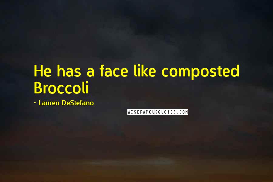 Lauren DeStefano Quotes: He has a face like composted Broccoli