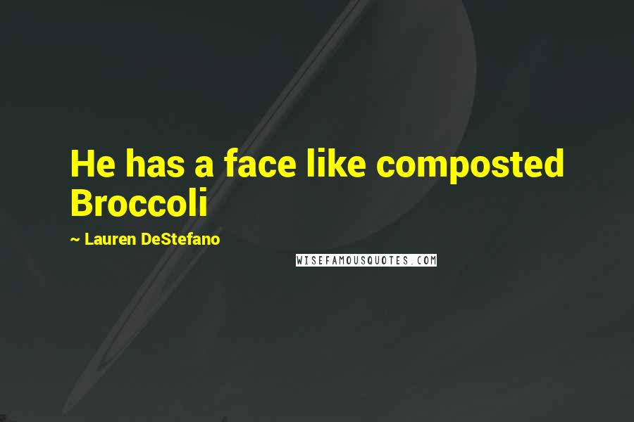 Lauren DeStefano Quotes: He has a face like composted Broccoli