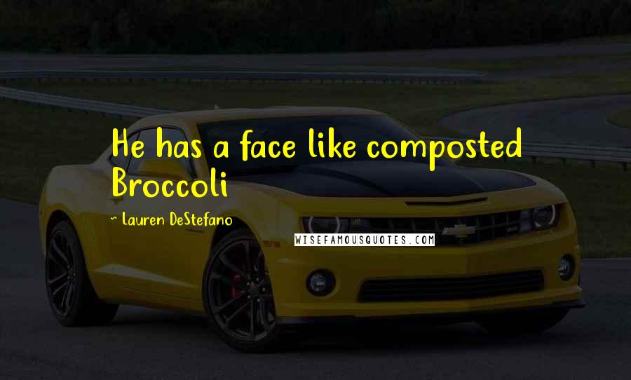 Lauren DeStefano Quotes: He has a face like composted Broccoli