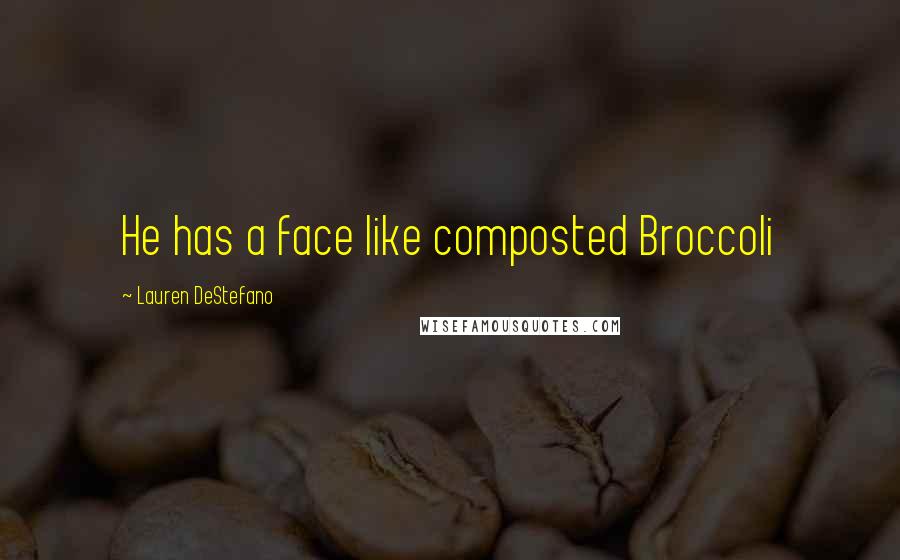 Lauren DeStefano Quotes: He has a face like composted Broccoli
