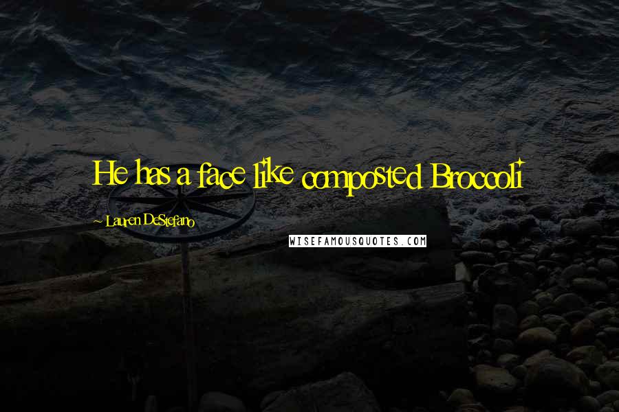 Lauren DeStefano Quotes: He has a face like composted Broccoli