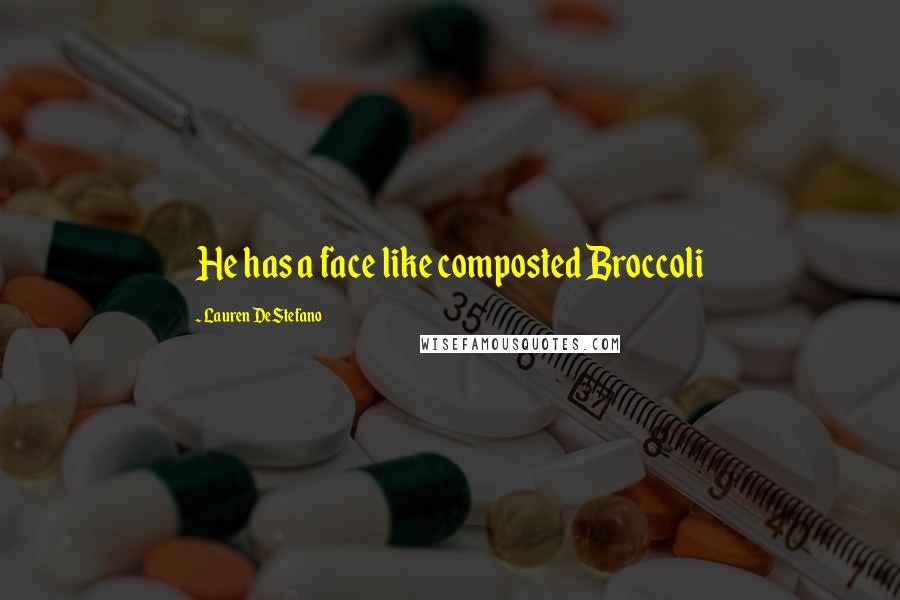 Lauren DeStefano Quotes: He has a face like composted Broccoli
