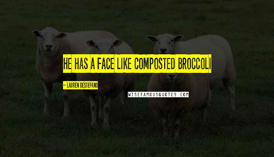 Lauren DeStefano Quotes: He has a face like composted Broccoli