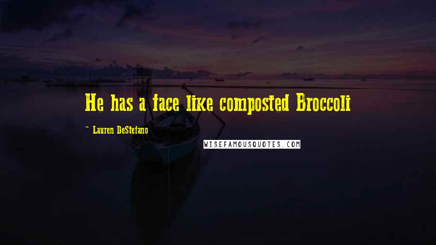 Lauren DeStefano Quotes: He has a face like composted Broccoli