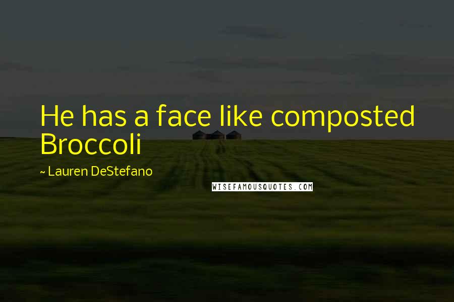 Lauren DeStefano Quotes: He has a face like composted Broccoli