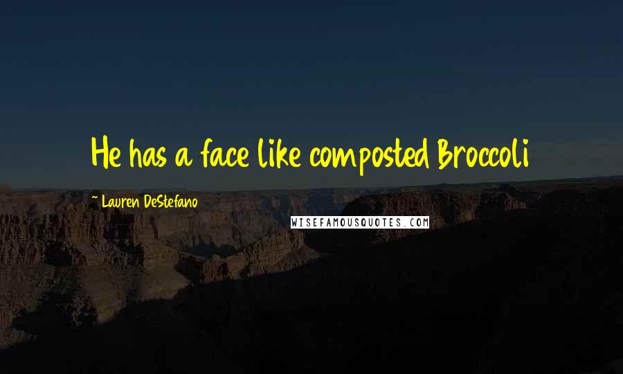 Lauren DeStefano Quotes: He has a face like composted Broccoli
