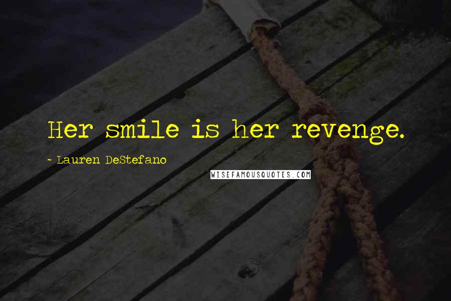 Lauren DeStefano Quotes: Her smile is her revenge.