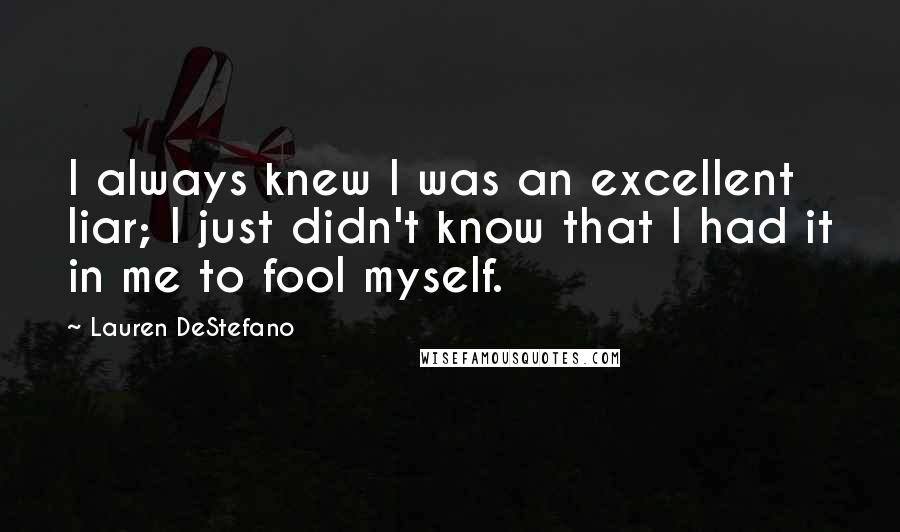 Lauren DeStefano Quotes: I always knew I was an excellent liar; I just didn't know that I had it in me to fool myself.