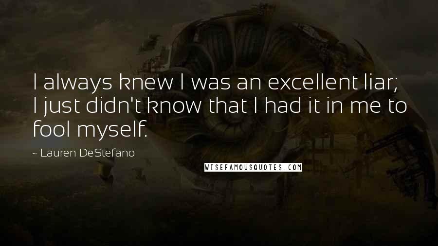 Lauren DeStefano Quotes: I always knew I was an excellent liar; I just didn't know that I had it in me to fool myself.