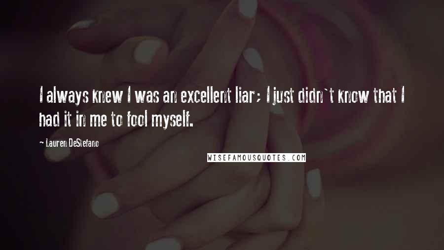 Lauren DeStefano Quotes: I always knew I was an excellent liar; I just didn't know that I had it in me to fool myself.