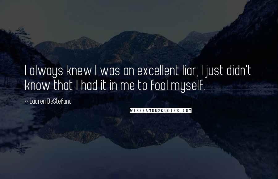 Lauren DeStefano Quotes: I always knew I was an excellent liar; I just didn't know that I had it in me to fool myself.