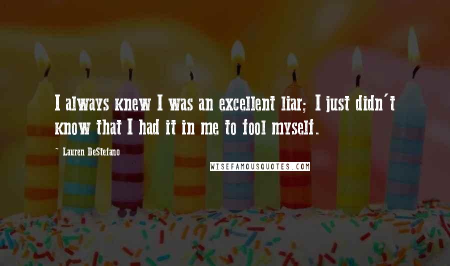 Lauren DeStefano Quotes: I always knew I was an excellent liar; I just didn't know that I had it in me to fool myself.