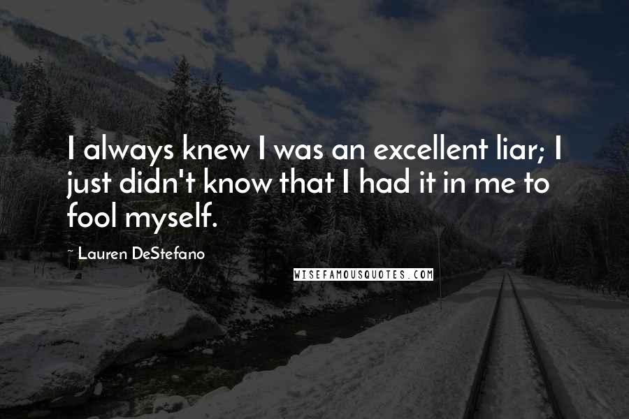 Lauren DeStefano Quotes: I always knew I was an excellent liar; I just didn't know that I had it in me to fool myself.