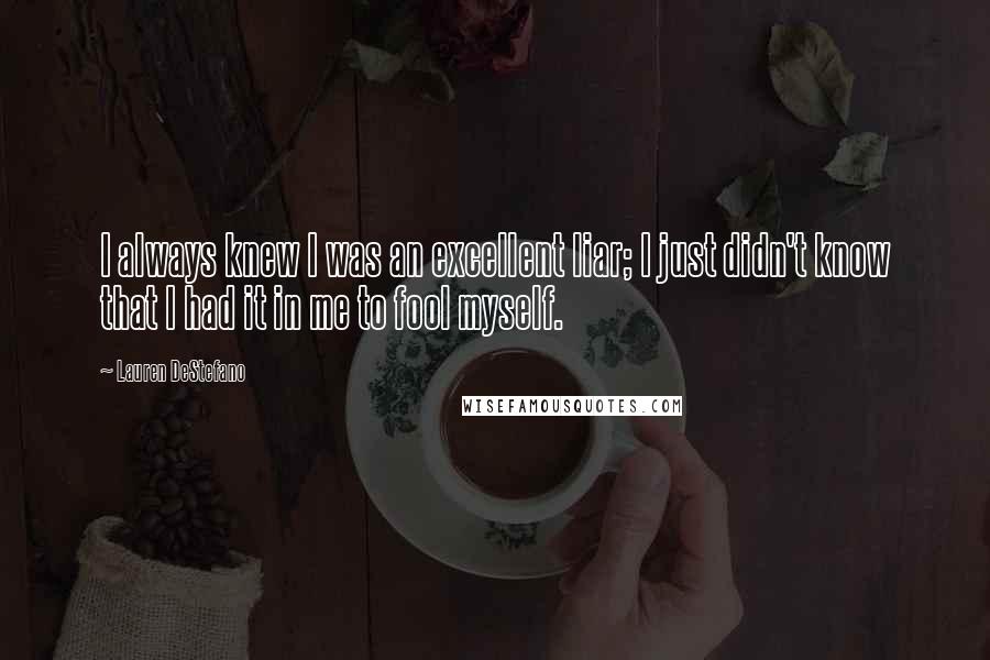 Lauren DeStefano Quotes: I always knew I was an excellent liar; I just didn't know that I had it in me to fool myself.