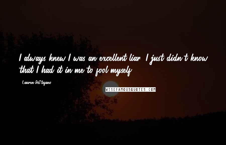 Lauren DeStefano Quotes: I always knew I was an excellent liar; I just didn't know that I had it in me to fool myself.