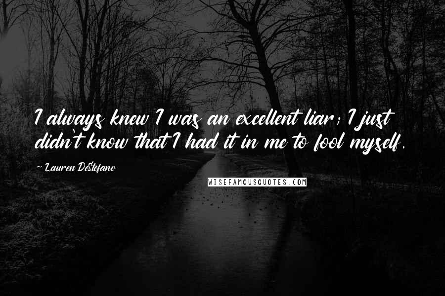 Lauren DeStefano Quotes: I always knew I was an excellent liar; I just didn't know that I had it in me to fool myself.