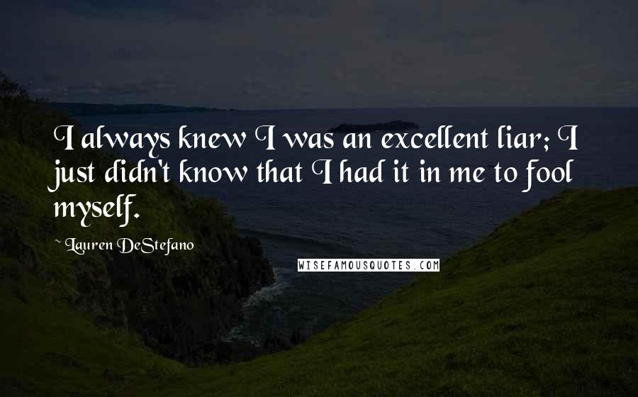 Lauren DeStefano Quotes: I always knew I was an excellent liar; I just didn't know that I had it in me to fool myself.