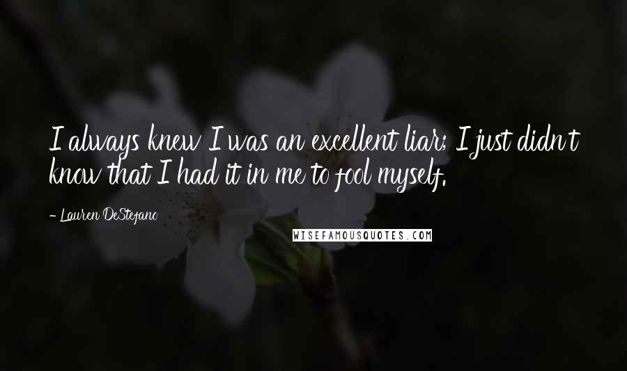 Lauren DeStefano Quotes: I always knew I was an excellent liar; I just didn't know that I had it in me to fool myself.