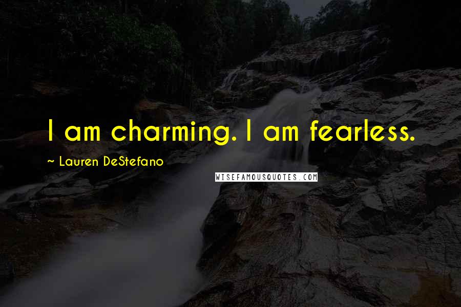 Lauren DeStefano Quotes: I am charming. I am fearless.