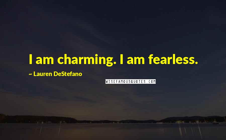 Lauren DeStefano Quotes: I am charming. I am fearless.