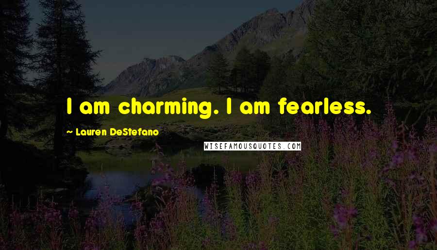 Lauren DeStefano Quotes: I am charming. I am fearless.