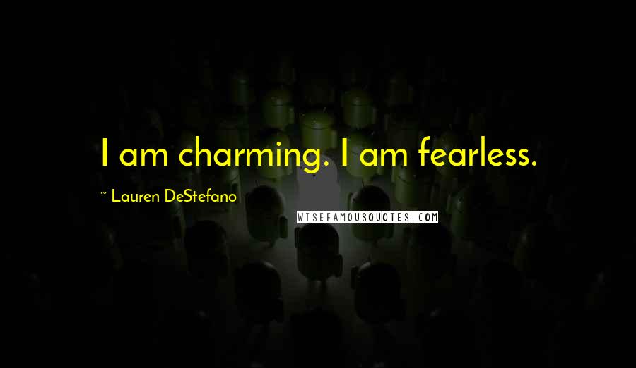 Lauren DeStefano Quotes: I am charming. I am fearless.