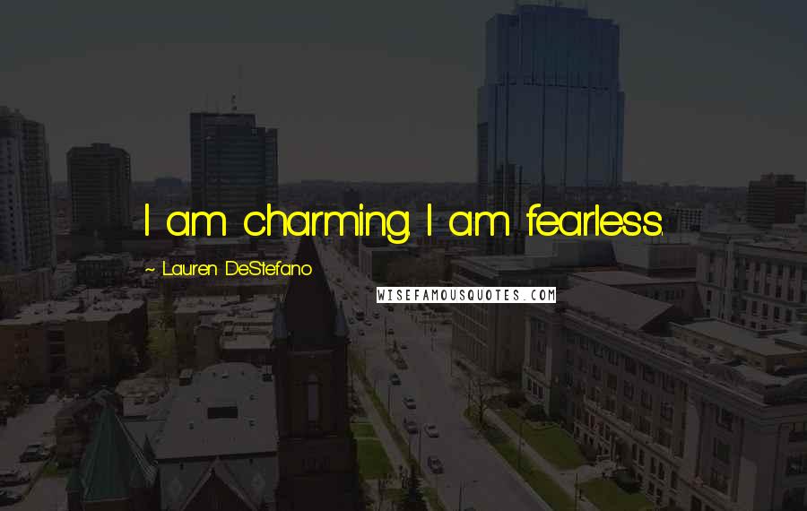 Lauren DeStefano Quotes: I am charming. I am fearless.