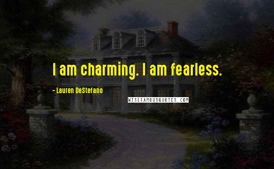 Lauren DeStefano Quotes: I am charming. I am fearless.