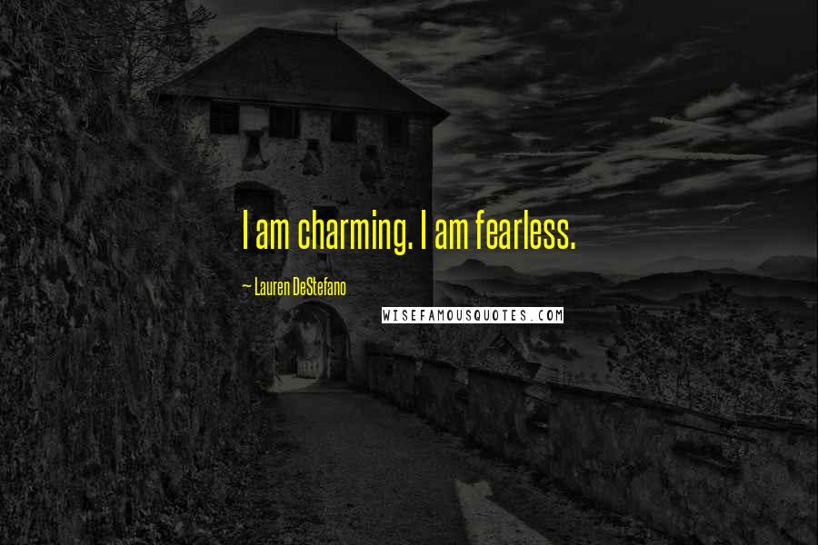 Lauren DeStefano Quotes: I am charming. I am fearless.