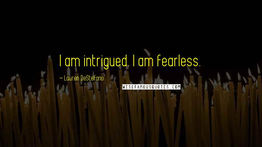 Lauren DeStefano Quotes: I am intrigued. I am fearless.
