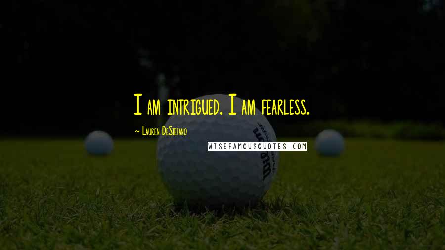 Lauren DeStefano Quotes: I am intrigued. I am fearless.