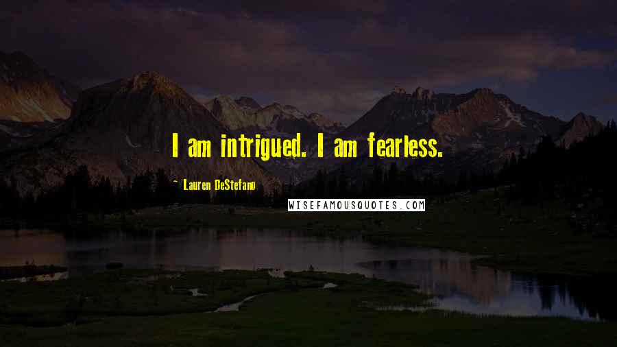 Lauren DeStefano Quotes: I am intrigued. I am fearless.