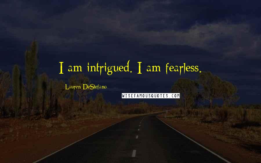 Lauren DeStefano Quotes: I am intrigued. I am fearless.