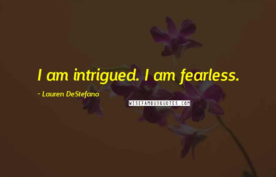 Lauren DeStefano Quotes: I am intrigued. I am fearless.