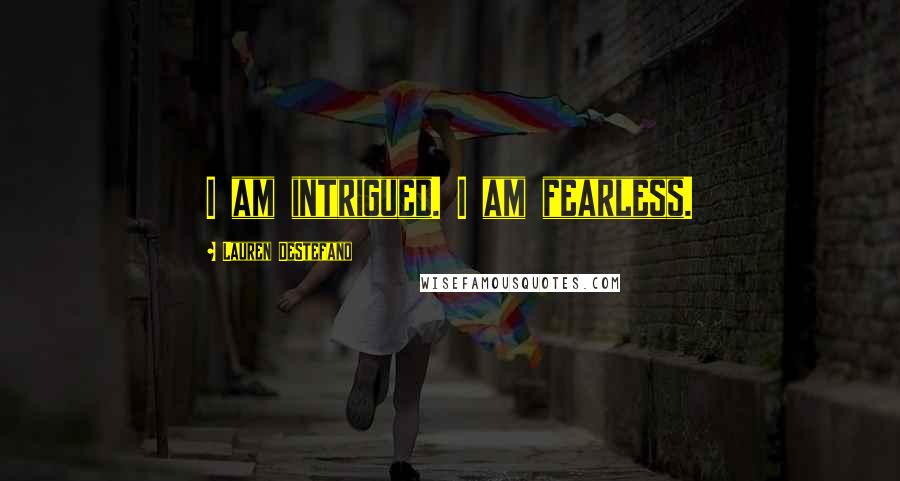 Lauren DeStefano Quotes: I am intrigued. I am fearless.