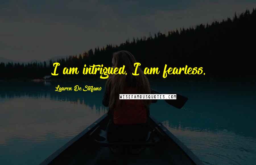 Lauren DeStefano Quotes: I am intrigued. I am fearless.