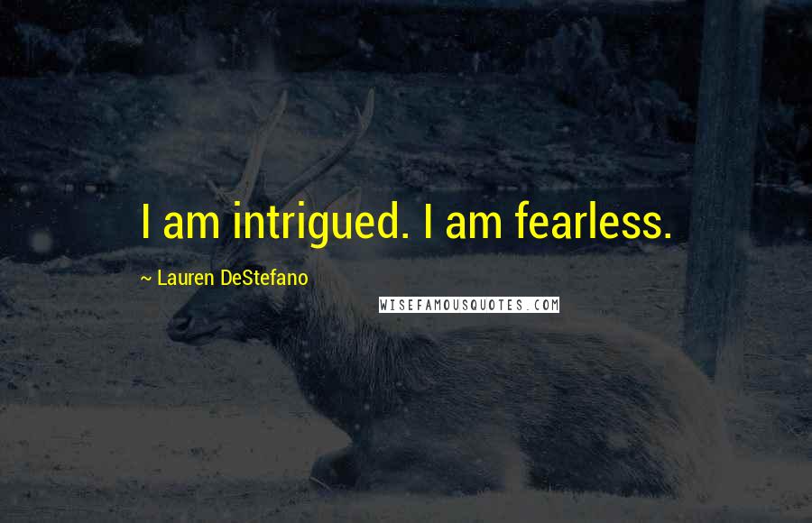 Lauren DeStefano Quotes: I am intrigued. I am fearless.