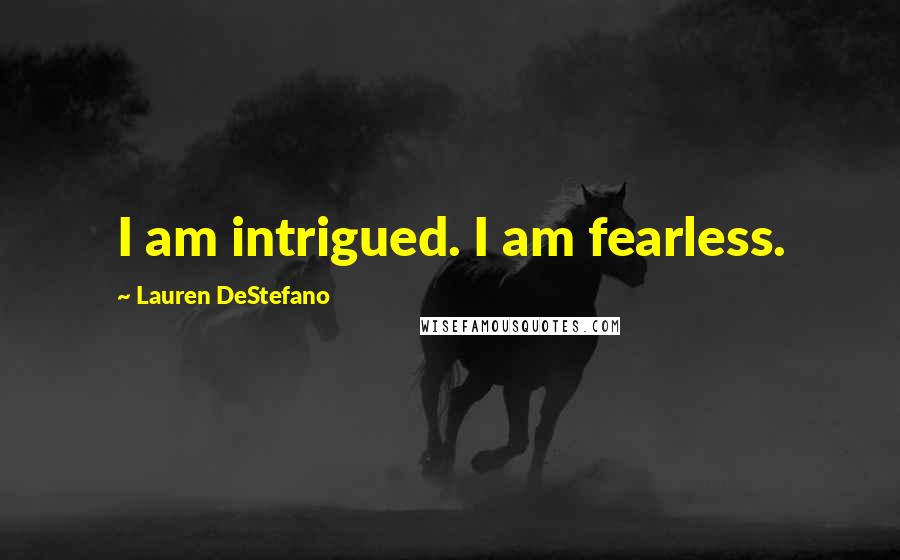 Lauren DeStefano Quotes: I am intrigued. I am fearless.