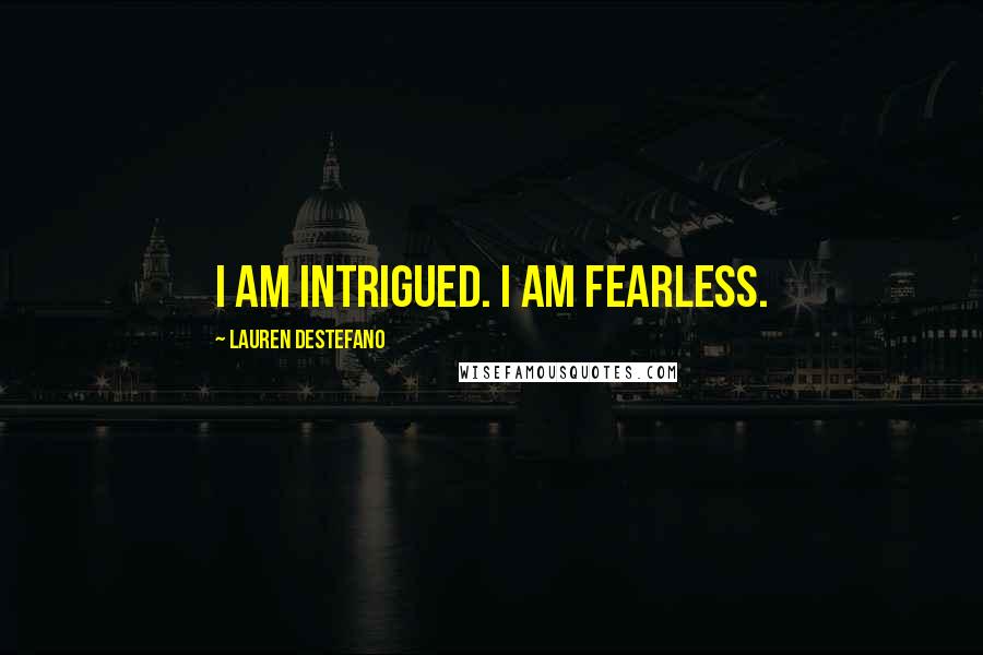 Lauren DeStefano Quotes: I am intrigued. I am fearless.