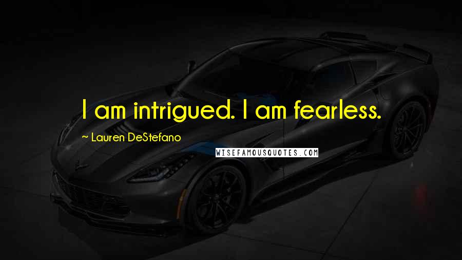 Lauren DeStefano Quotes: I am intrigued. I am fearless.