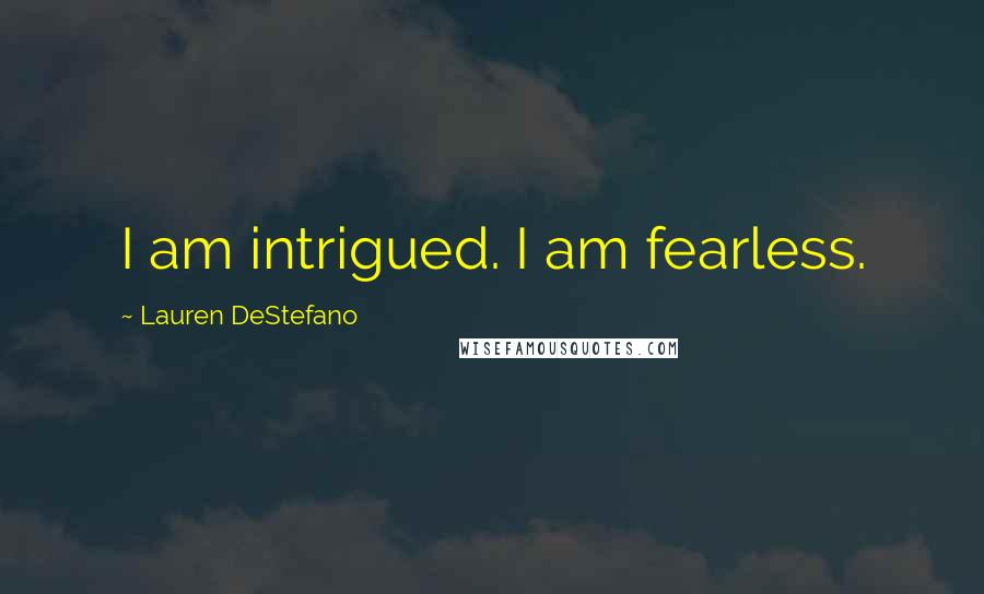 Lauren DeStefano Quotes: I am intrigued. I am fearless.