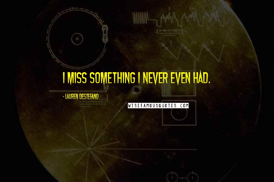 Lauren DeStefano Quotes: I miss something I never even had.