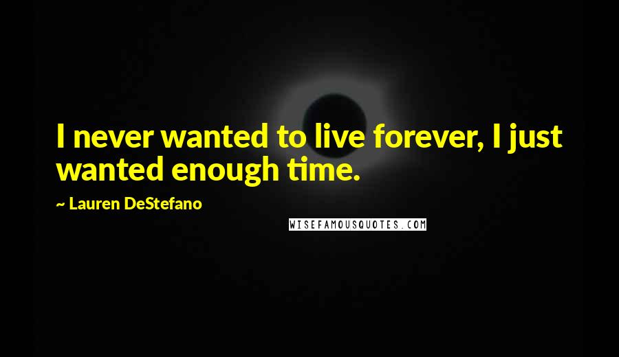 Lauren DeStefano Quotes: I never wanted to live forever, I just wanted enough time.