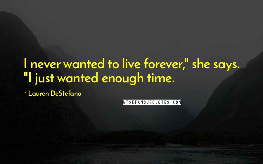 Lauren DeStefano Quotes: I never wanted to live forever," she says. "I just wanted enough time.