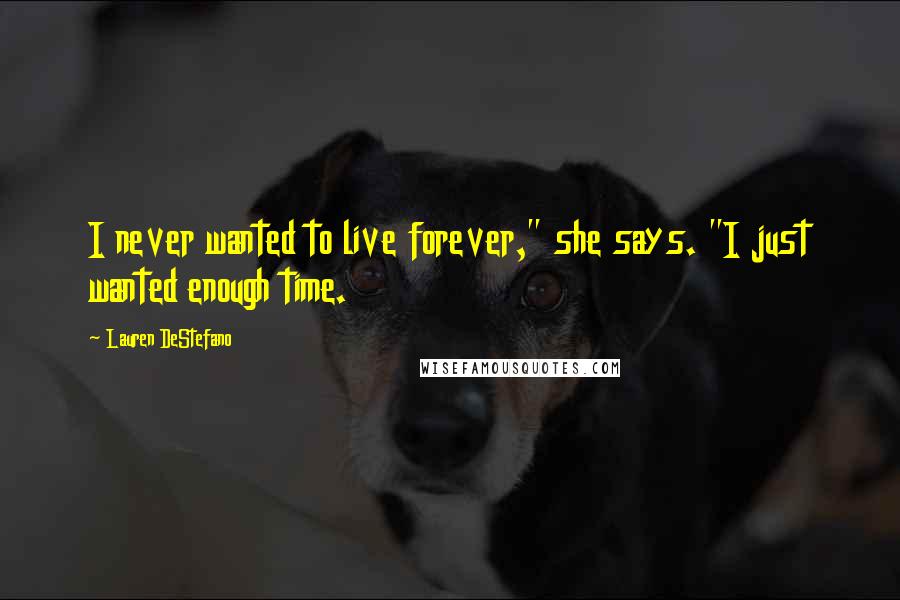 Lauren DeStefano Quotes: I never wanted to live forever," she says. "I just wanted enough time.