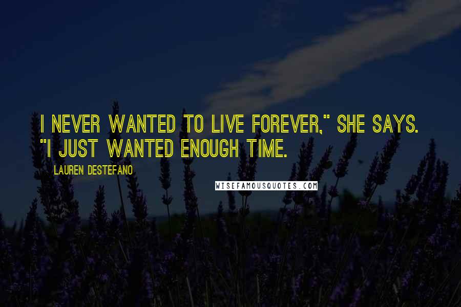 Lauren DeStefano Quotes: I never wanted to live forever," she says. "I just wanted enough time.