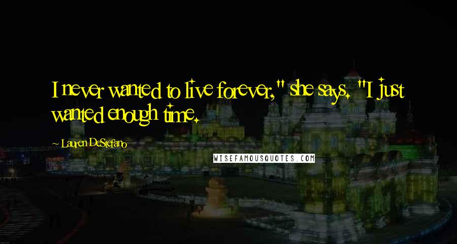 Lauren DeStefano Quotes: I never wanted to live forever," she says. "I just wanted enough time.