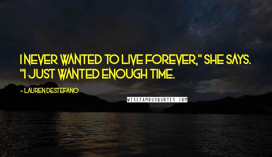 Lauren DeStefano Quotes: I never wanted to live forever," she says. "I just wanted enough time.