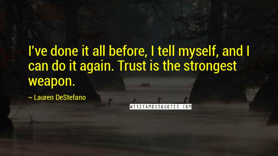 Lauren DeStefano Quotes: I've done it all before, I tell myself, and I can do it again. Trust is the strongest weapon.