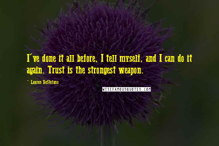 Lauren DeStefano Quotes: I've done it all before, I tell myself, and I can do it again. Trust is the strongest weapon.